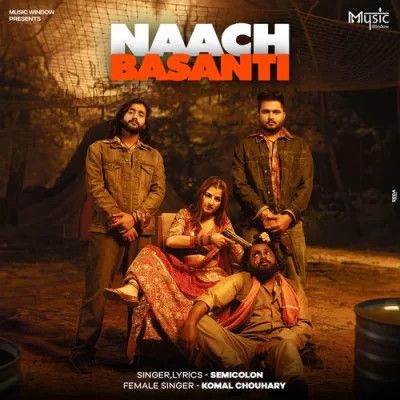 Naach Basanti Semicolon, Komal Chouhdary mp3 song free download, Naach Basanti Semicolon, Komal Chouhdary full album