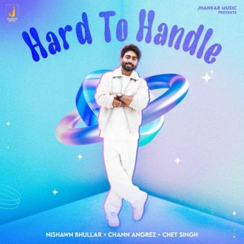 Hard To Handle Nishawn Bhullar mp3 song free download, Hard To Handle Nishawn Bhullar full album