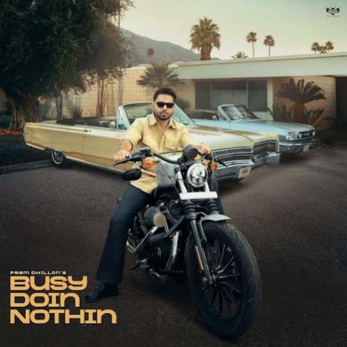 Busy Doin Nothin Prem Dhillon mp3 song free download, Busy Doin Nothin Prem Dhillon full album
