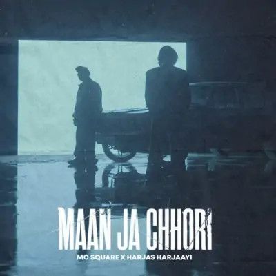 Maan Ja Chhori MC Square, Harjas Harjaayi mp3 song free download, Maan Ja Chhori MC Square, Harjas Harjaayi full album