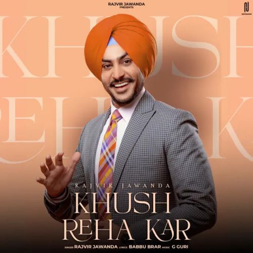 Khush Reha Kar Rajvir Jawanda mp3 song free download, Khush Reha Kar Rajvir Jawanda full album