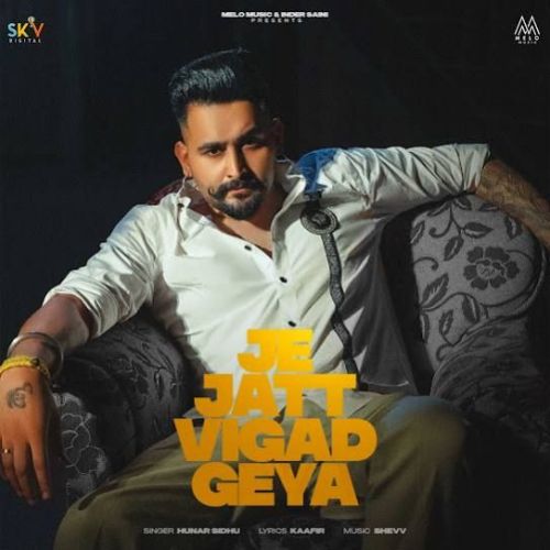 Je Jatt Vigad Geya Hunar Sidhu mp3 song free download, Je Jatt Vigad Geya Hunar Sidhu full album