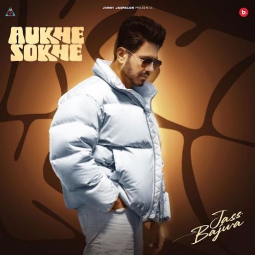 Aukhe Sokhe Jass Bajwa mp3 song free download, Aukhe Sokhe Jass Bajwa full album