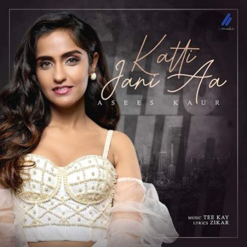 Katti Jani Aa Asees Kaur mp3 song free download, Katti Jani Aa Asees Kaur full album