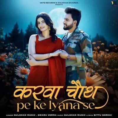 Karwachauth Pe Ke Lyana Se Gulshan Music, Swara Verma mp3 song free download, Karwachauth Pe Ke Lyana Se Gulshan Music, Swara Verma full album