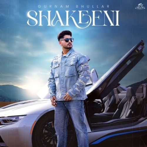 Shakeeni Gurnam Bhullar mp3 song free download, Shakeeni Gurnam Bhullar full album