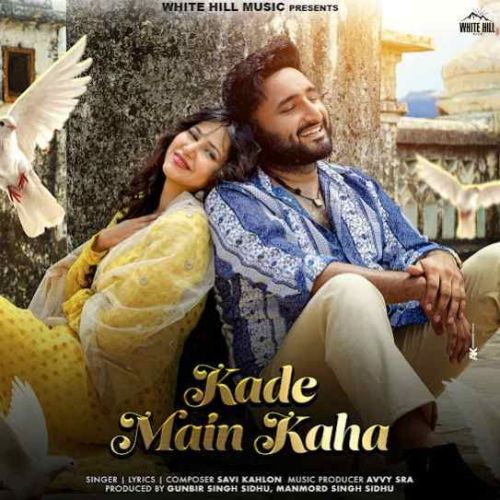 Kade Main Kaha Savi Kahlon mp3 song free download, Kade Main Kaha Savi Kahlon full album