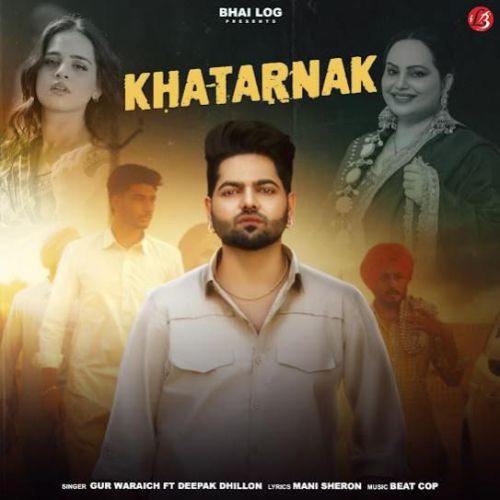 Khatarnak Gur Waraich, Deepak Dhillon mp3 song free download, Khatarnak Gur Waraich, Deepak Dhillon full album