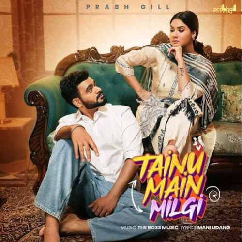 Tainu Main Milgi Prabh Gill mp3 song free download, Tainu Main Milgi Prabh Gill full album