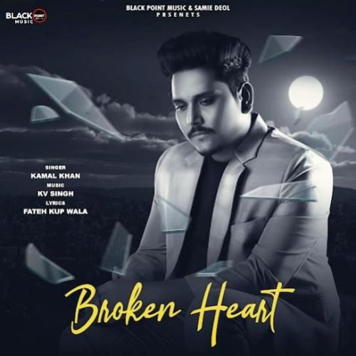 Broken Heart Kamal Khan mp3 song free download, Broken Heart Kamal Khan full album