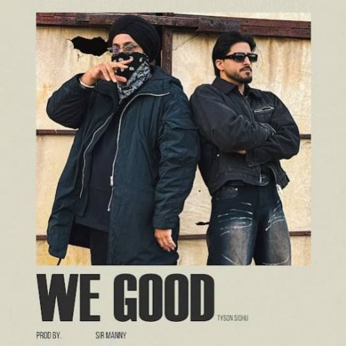 We Good Tyson Sidhu mp3 song free download, We Good Tyson Sidhu full album