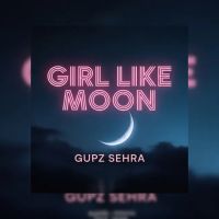 Girl Like Moon Gupz Sehra mp3 song free download, Girl Like Moon Gupz Sehra full album