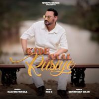 Kide Naal Rusiye Nachhatar Gill mp3 song free download, Kide Naal Rusiye Nachhatar Gill full album