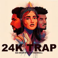 24K TRAP Bai Brar mp3 song free download, 24K TRAP Bai Brar full album