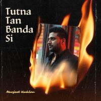 Tutna Tan Banda Si Navjeet Kahlon mp3 song free download, Tutna Tan Banda Si Navjeet Kahlon full album