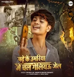Padhe Ke Umariya Me Chal Geliau Jail Ayush Lal Yadav, Anjali Bharti mp3 song free download, Padhe Ke Umariya Me Chal Geliau Jail Ayush Lal Yadav, Anjali Bharti full album