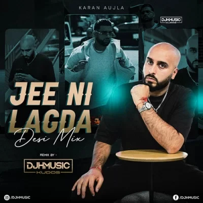 Jee Ni Lagda Desi Mix Karan Aujla, Djh Music mp3 song free download, Jee Ni Lagda Desi Mix Karan Aujla, Djh Music full album